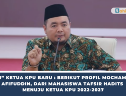 “SAH” Ketua KPU Baru : Berikut Profil Mochammad Afifuddin, Dari Mahasiswa Tafsir Hadits Menuju Ketua KPU 2022-2027 “